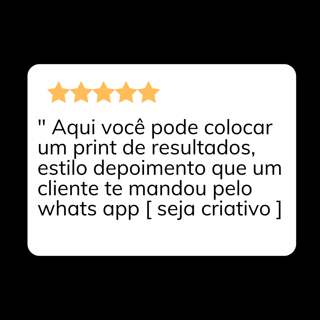 Aqui você pode colocar um print de resultados, estilo depoimento que um cliente te mandou pelo whats app [ seja criativo ]
